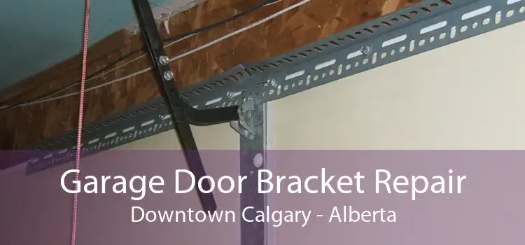 Garage Door Bracket Repair Downtown Calgary - Alberta
