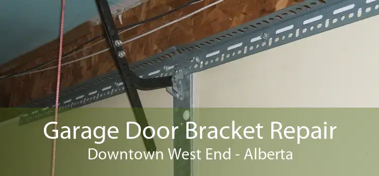 Garage Door Bracket Repair Downtown West End - Alberta