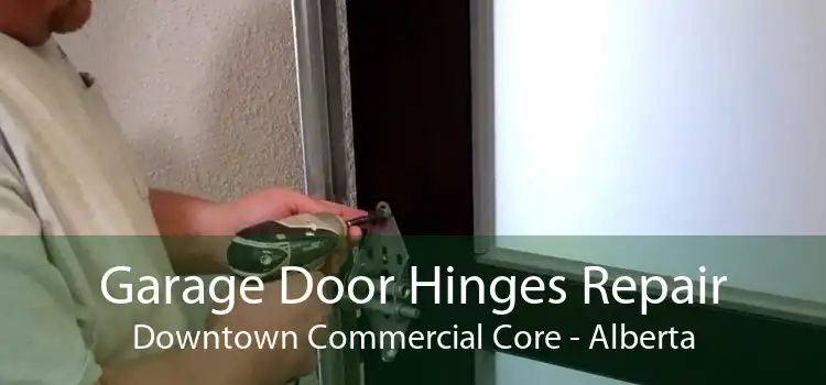 Garage Door Hinges Repair Downtown Commercial Core - Alberta