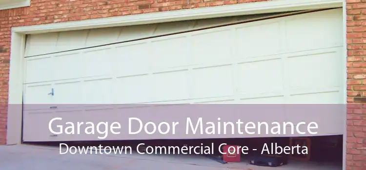 Garage Door Maintenance Downtown Commercial Core - Alberta