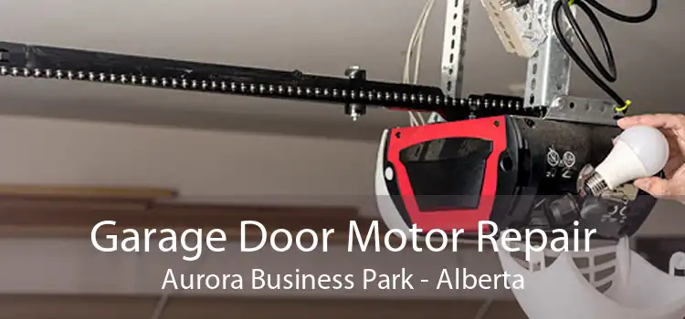 Garage Door Motor Repair Aurora Business Park - Alberta