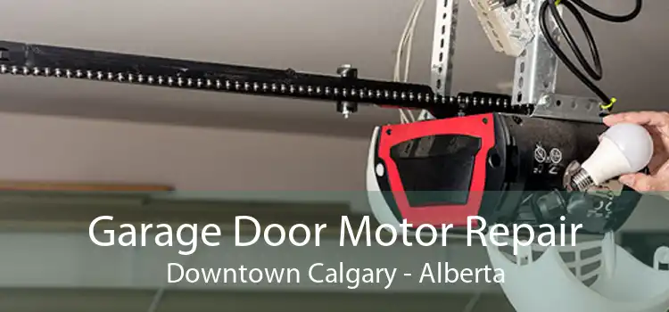 Garage Door Motor Repair Downtown Calgary - Alberta