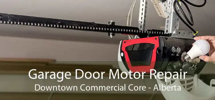 Garage Door Motor Repair Downtown Commercial Core - Alberta