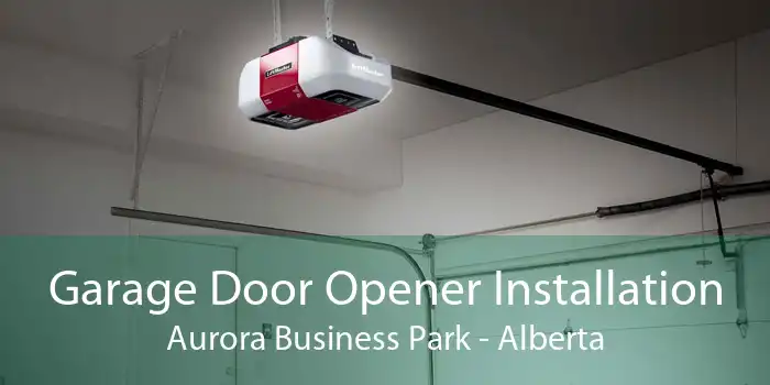Garage Door Opener Installation Aurora Business Park - Alberta