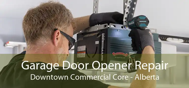 Garage Door Opener Repair Downtown Commercial Core - Alberta