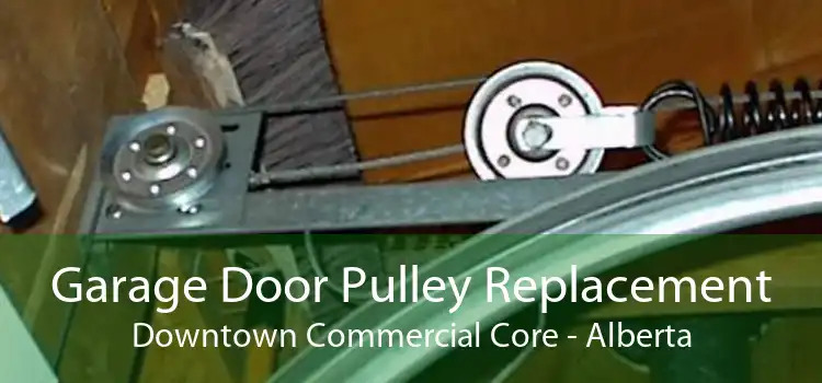 Garage Door Pulley Replacement Downtown Commercial Core - Alberta