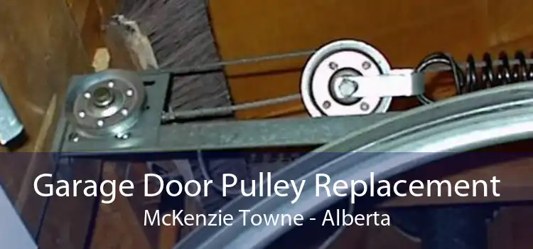 Garage Door Pulley Replacement McKenzie Towne - Alberta