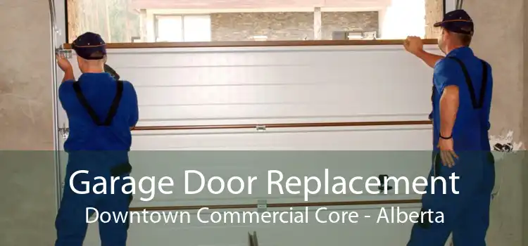 Garage Door Replacement Downtown Commercial Core - Alberta