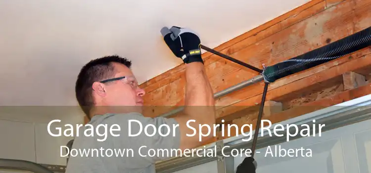 Garage Door Spring Repair Downtown Commercial Core - Alberta