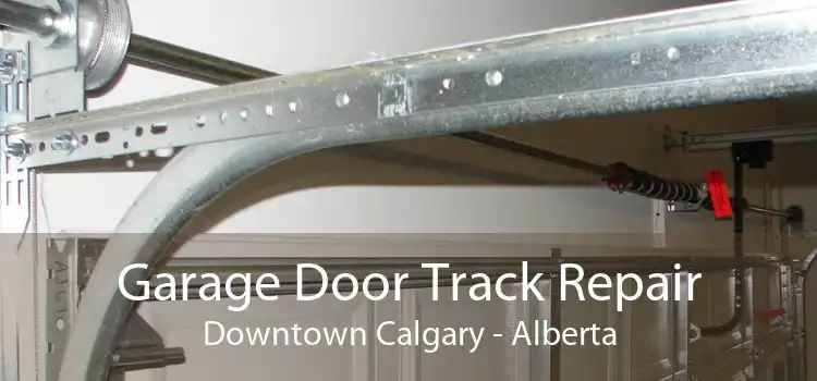 Garage Door Track Repair Downtown Calgary - Alberta