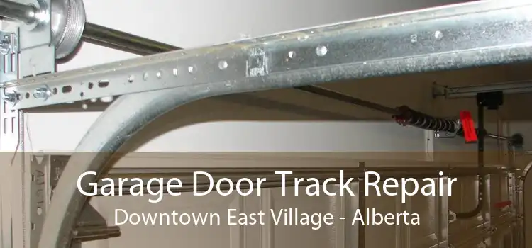 Garage Door Track Repair Downtown East Village - Alberta