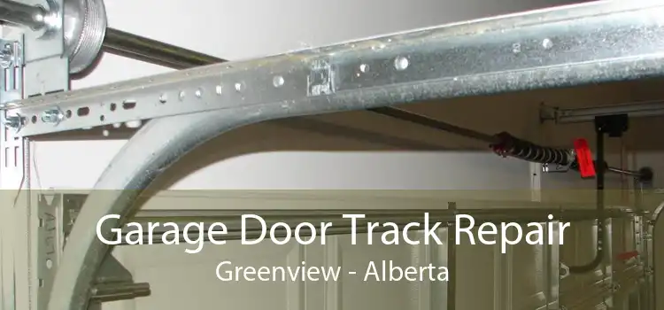 Garage Door Track Repair Greenview - Alberta