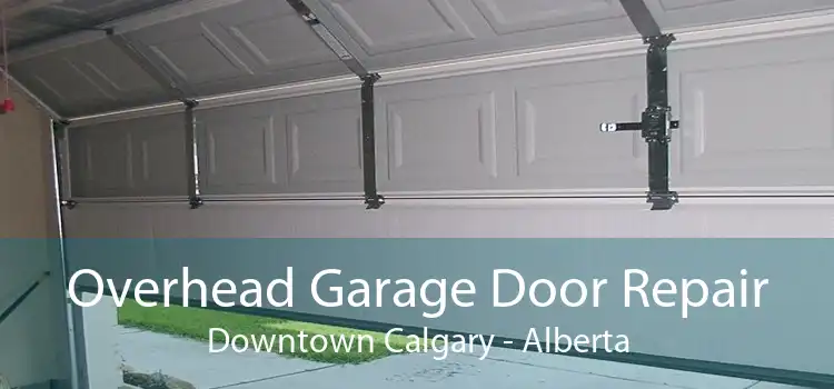 Overhead Garage Door Repair Downtown Calgary - Alberta
