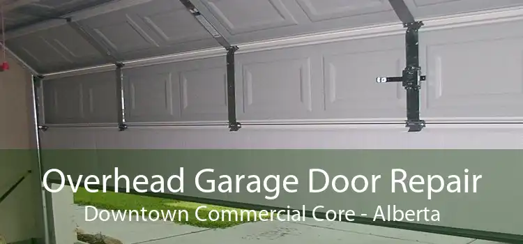 Overhead Garage Door Repair Downtown Commercial Core - Alberta