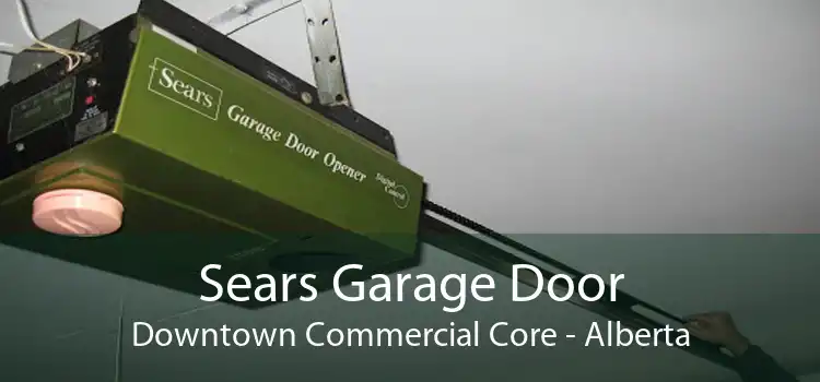 Sears Garage Door Downtown Commercial Core - Alberta